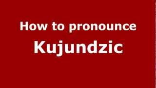 How to pronounce Kujundzic