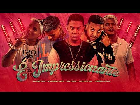 MC TRÓIA, ANDERSON NEIFF, JOHN JOHNIS, MC RODRIGO DO CN E MC BOB ANNE - É IMPRESSIONANTE