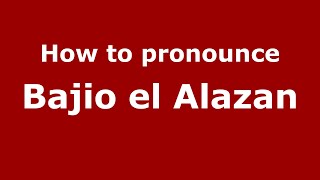 How to pronounce Bajio El Alazan