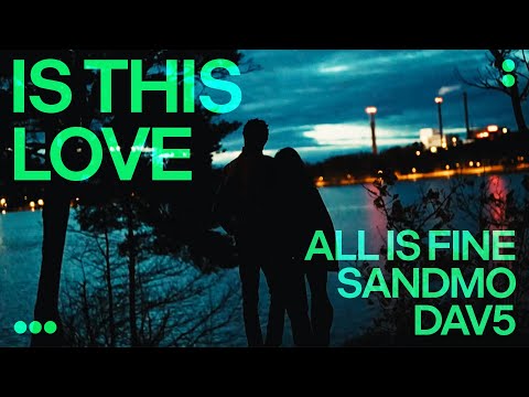 All Is Fine, SANDMO & DAV5 - Is This Love