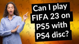 Can I play FIFA 23 on PS5 with PS4 disc?