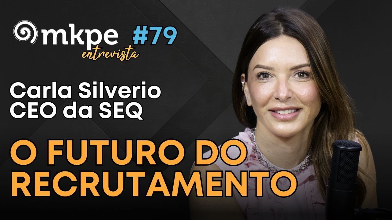 Empreendedorismo e o Futuro do Recrutamento - com Carla Silverio, CEO da SEQ - MKPE Entrevista #79