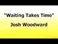 WAITING TAKES TIME - Josh Woodward (Royalty ...