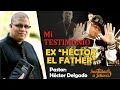 Testimonio Hector Delgado antes Hector el father