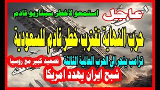 عاجل استمعو لاخطر سيناريو قادم  السعوديه فى خطر وشبح ايران ترعب امريكا حرب النهاية تقترب