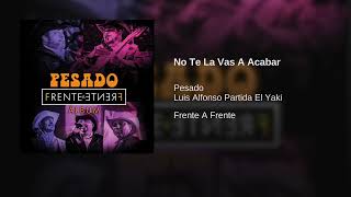 Pesado, Luis Alfonso Partida El Yaki - No Te La Vas A Acabar (Audio)
