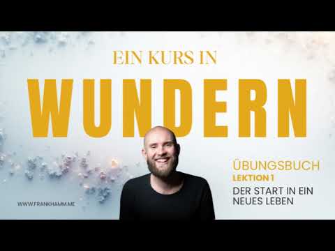 Ein neues Leben – Lektion 1 – Ein Kurs in Wundern mit Frank Hamm