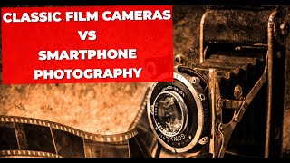 Classic Film Cameras vs Smartphone Photography