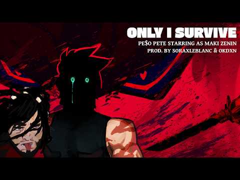 PE$O PETE - ONLY I SURVIVE (MAKI ZENIN) [JUJUTSU KAISEN SONG]