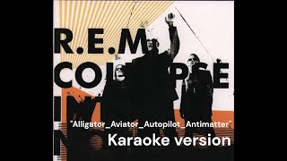 Karaoke - Alligator Aviator Autopilot Antimatter - R.E.M.