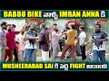 Babbu Bike వాళ్ల Imran Anna కి Musheerabad Sai కి పెద్ద Fight అయి�