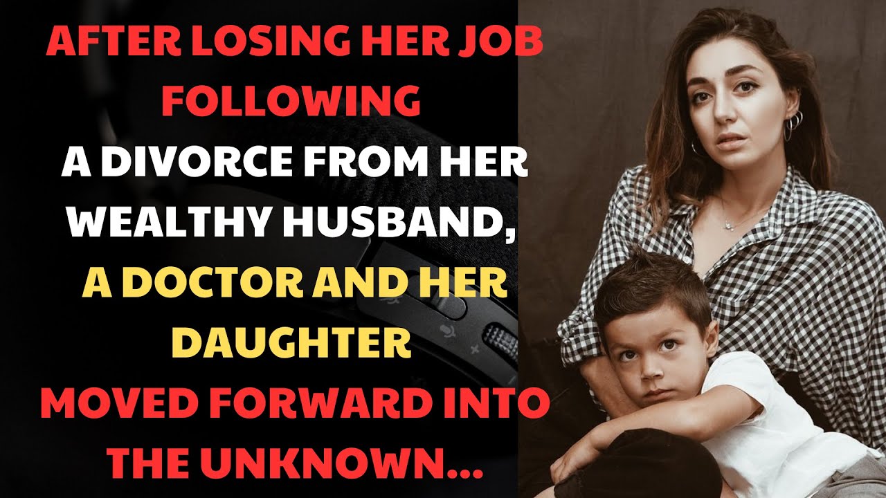 After losing her job following a divorce from her wealthy husband, a doctor and her daughter moved