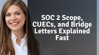 SOC 2 Scope, CUECs, and Bridge Letters Explained Fast
