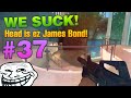 WE SUCK #37 - Head is ez James Bond! 