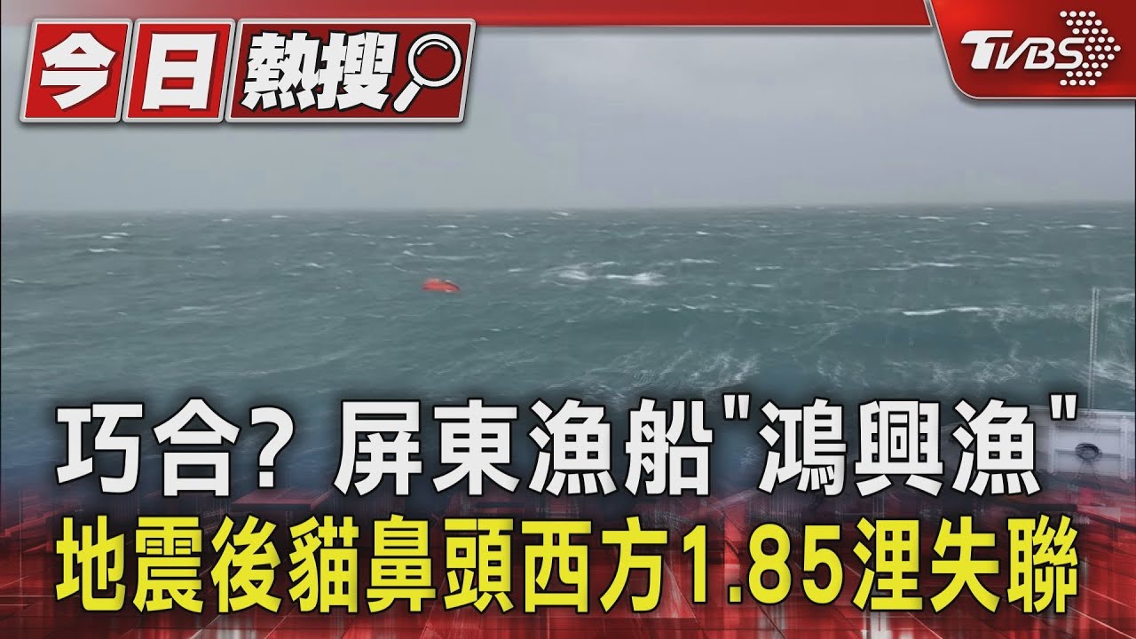 巧合？屏東漁船「鴻興漁」地震後　貓鼻頭西方1.85浬失聯