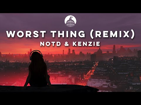 NOTD & kenzie - Worst Thing (Brooks Remix)