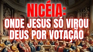 Nicéia: Onde Jesus Foi Transformado em Deus por Votação