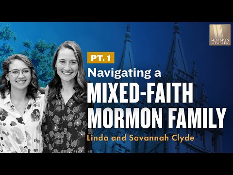 Navigating a Mixed-Faith Mormon Family - Linda and Savannah Clyde Pt. 1 - Mormon Stories 1449