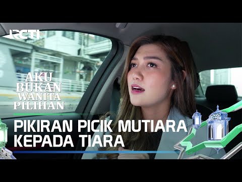 PIKIRAN PICIK MENTARI KEPADA TIARA - AKU BUKAN WANITA PILIHAN
