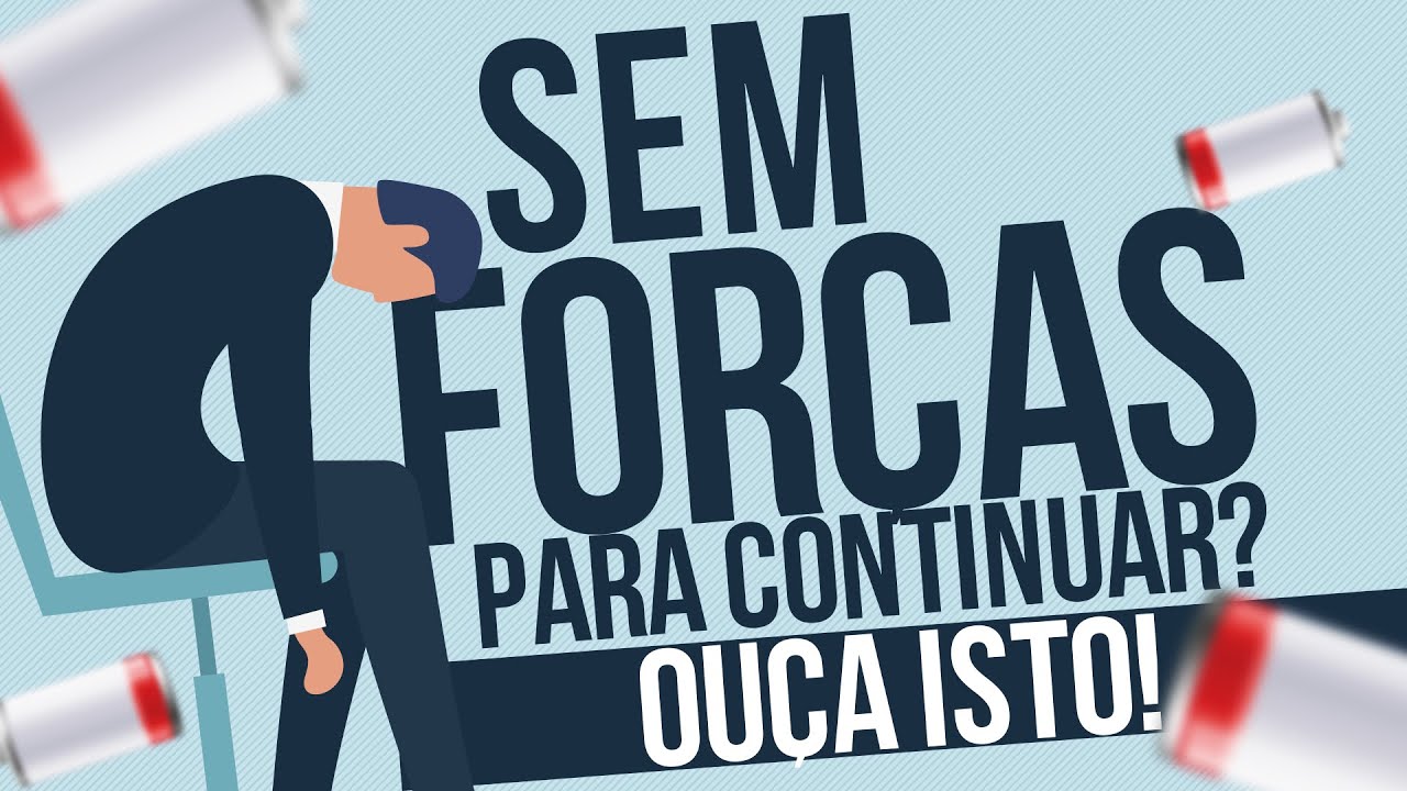 SEM FORÇAS PARA CONTINUAR? Ouça isto!