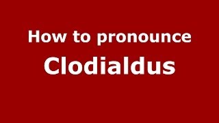 How to pronounce Clodialdus