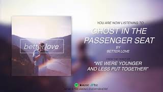 Better Love - "Ghost In The Passenger Seat"