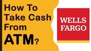 How to withdraw money from Wells Fargo ATM