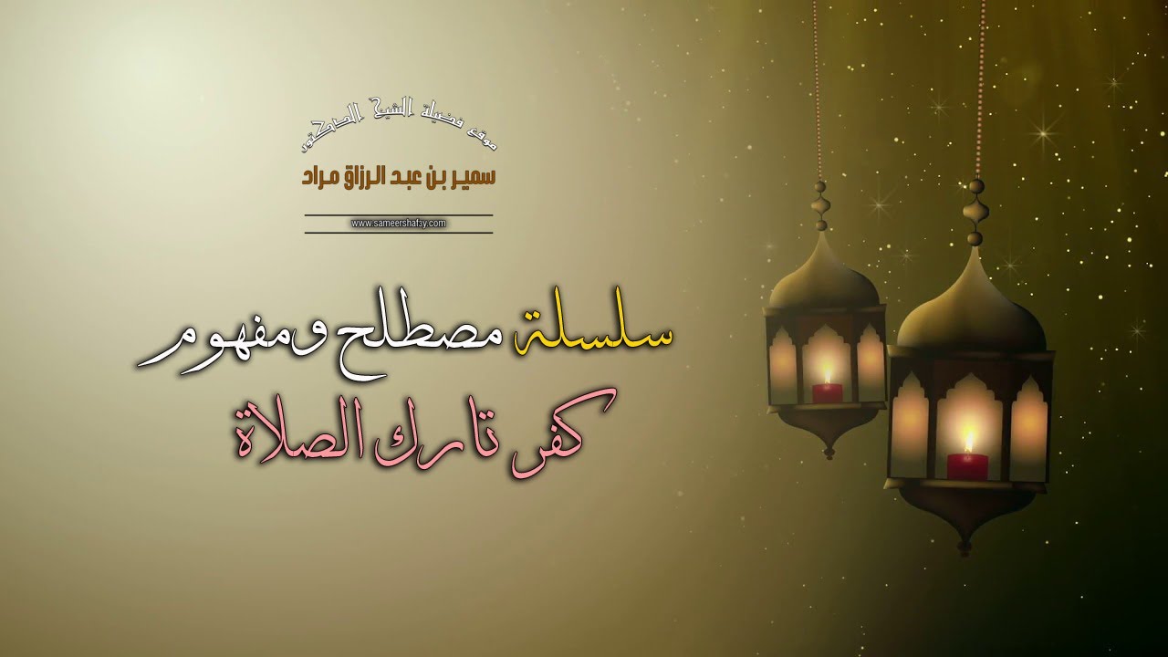 سلسلة مصطلح ومفهوم - كفر تارك الصلاة - فضيلة الشيخ الدكتور سمير مراد