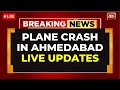 Ahmedabad Plane Crash LIVE Updates Shocking Details Emerge From Gujarat Tragedy India Today