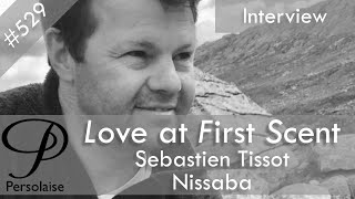 Sebastien Tissot, Nissaba, live interview on Persolaise Love At First Scent episode 529