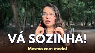 Vá SOZINHA! Como perder o MEDO de FAZER AS COISAS SOZINHA!