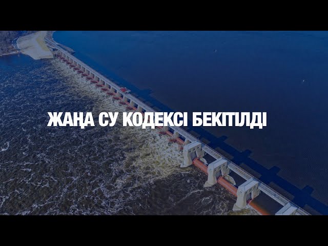 Жаңа су кодексі бекітілді