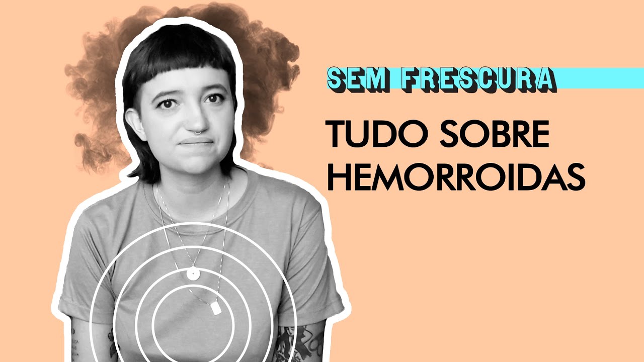 Hemorroidas? Aqui não! Saiba o que são e as causas do problema | Sem Frescura