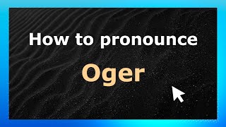 How to pronounce Oger