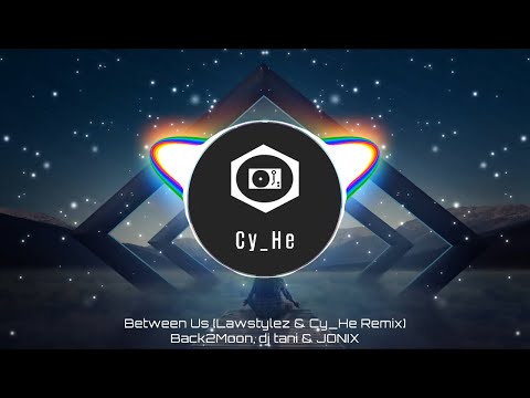 Back2Moon, dj tani & JONIX - Between Us (Lawstylez & Cy_He Remix) [Official]