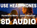 Humnava Mere (8D Audio) || Jubin Nautiyal || Romika Sharma || Manoj Muntashir