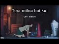 Tera Milna Hai Koi Rab Ka Ishara Manu Lofi Status Slowed Revebed Whatsapp Status Baalak Editz
