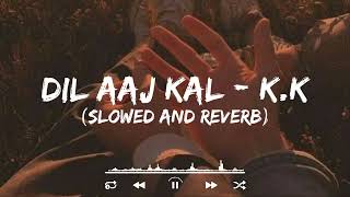 Dil Aaj Kal  KK  Slowed And Reverb Tranding Lofi S