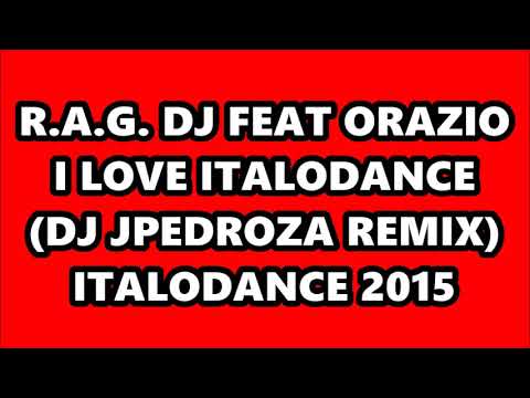 R.A.G. DJ FEAT ORAZIO - I LOVE ITALODANCE (DJ JPEDROZA REMIX) ITALODANCE 2015