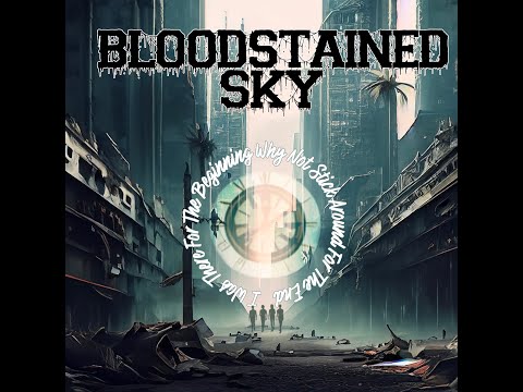 I Was There For The Beginning Why Not Stick Around For The End || Bloodstained Sky