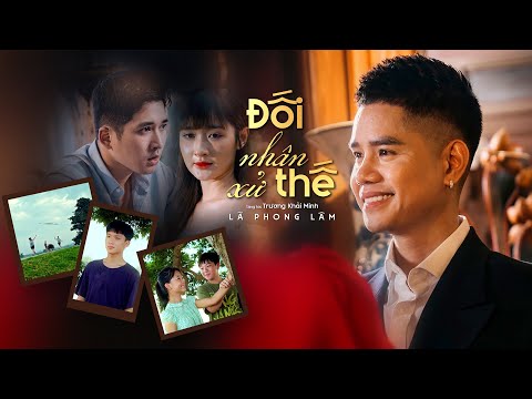 ĐỐI NHÂN XỬ THẾ - LÃ PHONG LÂM | OFFICIAL MUSIC VIDEO