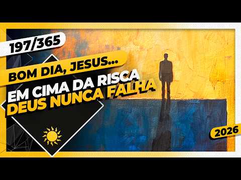 EM CIMA DA RISCA: DEUS NUNCA FALHA – Bom dia, Jesus! 197/365 (2026)