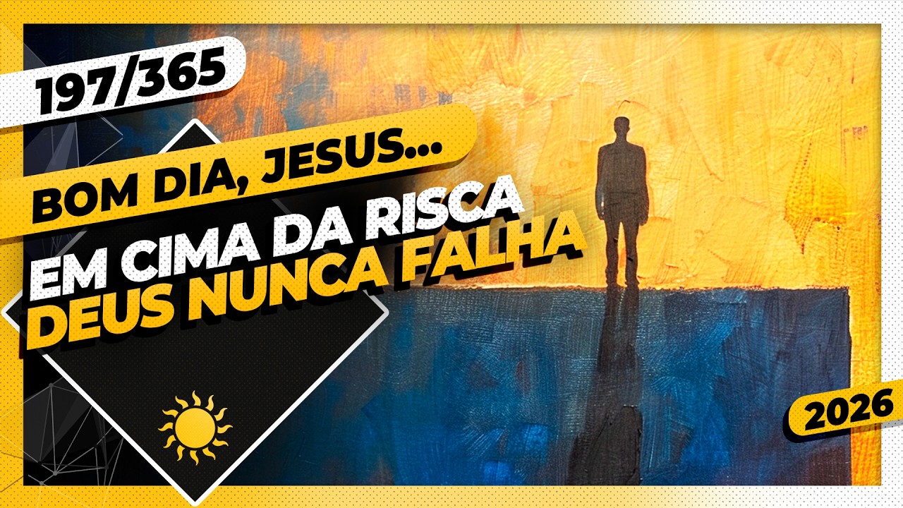 EM CIMA DA RISCA: DEUS NUNCA FALHA - Bom dia, Jesus! 197/365 (2026)