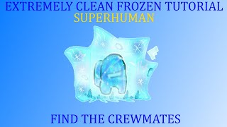 EXTREMELY CLEAN FROZEN TUTORIAL [FIND THE CREWMATES] [SUPERHUMAN DIFFICULTY]