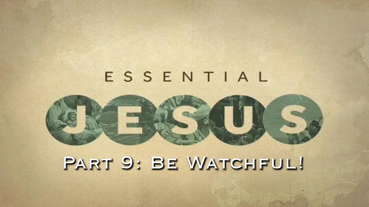 The Essential Jesus #9: Be Watchful! | Pastor Wilson