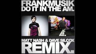 FRANKMUSIK - DO IT IN THE AM (MATT NASH &amp; DAVE SILCOX REMIX)