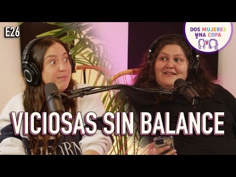 Dos Mujeres Una Copa - VICIOSAS sin BALANCE (EP26)