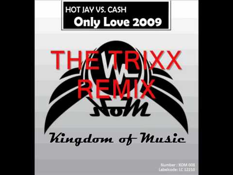 HOT JAY VS CASH - ONLY LOVE 2009 (THE TRIXX REMIX)