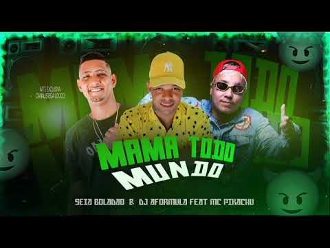 MC AFORMULA MC SEIA BOLADÃO  FEAT MC PIKACHU - MAMA TODO MUNDO - (( DJ FÓRMULA ))
