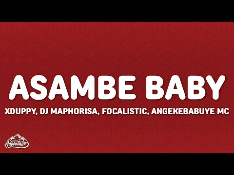 Xduppy, Dj Maphorisa, Focalistic, Angekebabuye Mc - Asambe Baby (Lyrics)